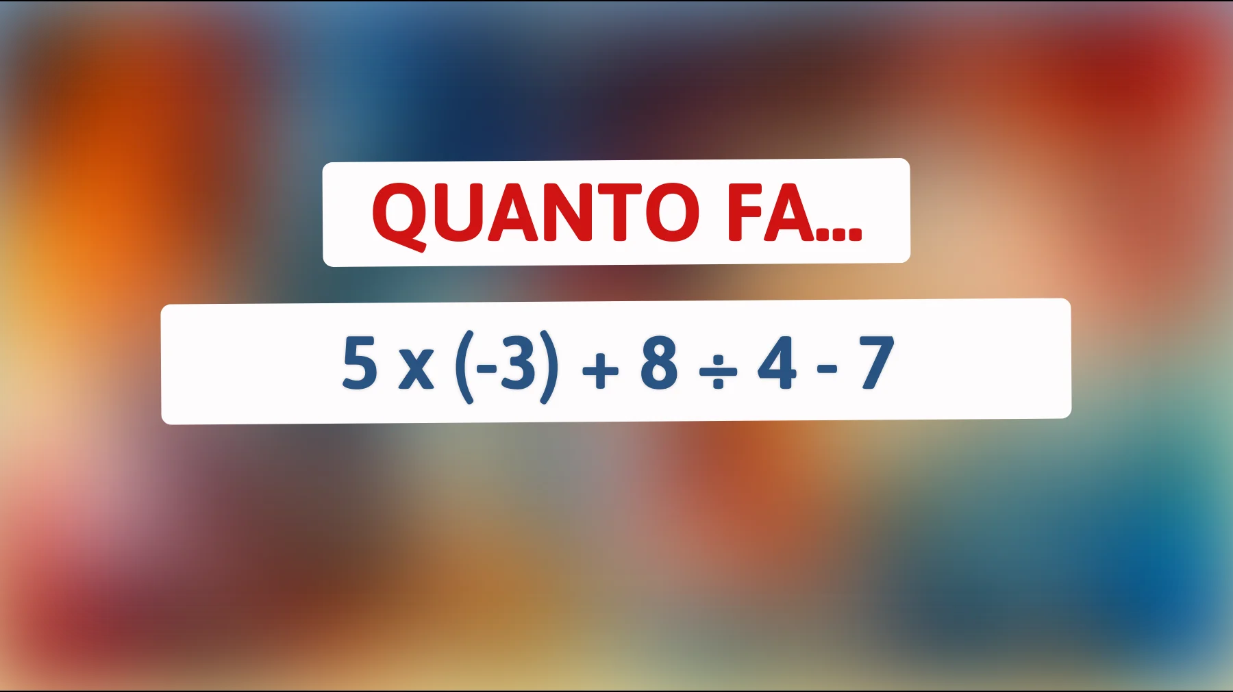 "I geniali risolvono questo: riesci a scoprire la verità dietro 5 x (-3) + 8 ÷ 4 - 7?""